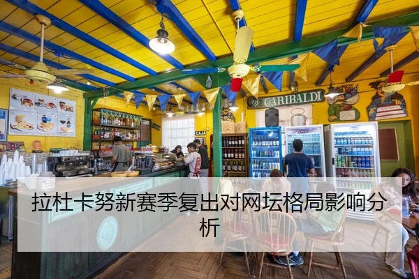 拉杜卡努新赛季复出对网坛格局影响分析